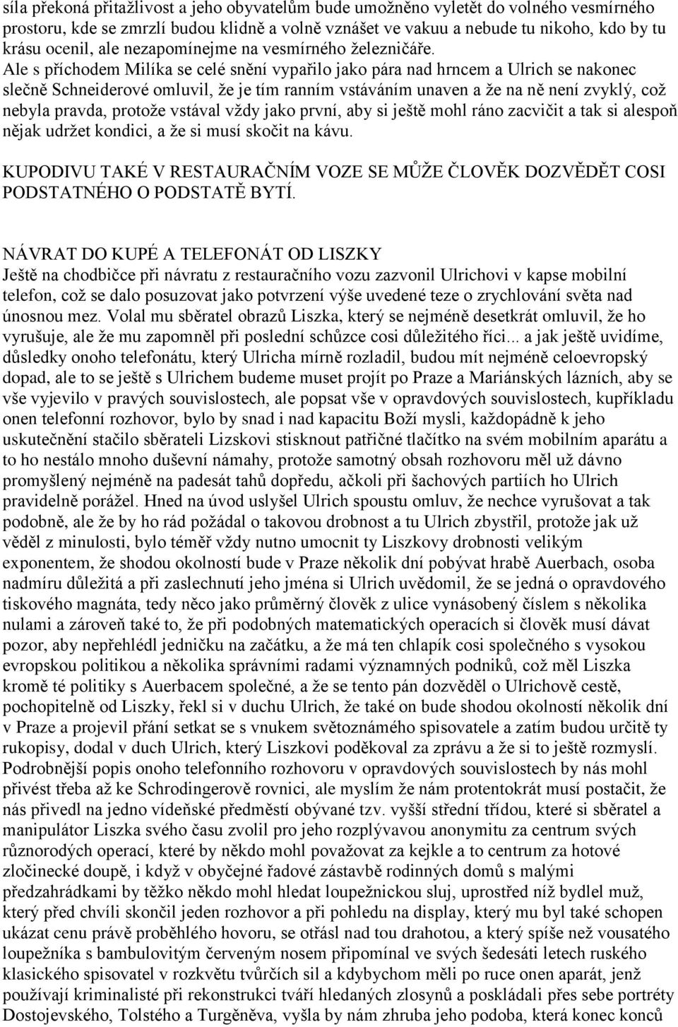 Ale s příchodem Milíka se celé snění vypařilo jako pára nad hrncem a Ulrich se nakonec slečně Schneiderové omluvil, že je tím ranním vstáváním unaven a že na ně není zvyklý, což nebyla pravda,