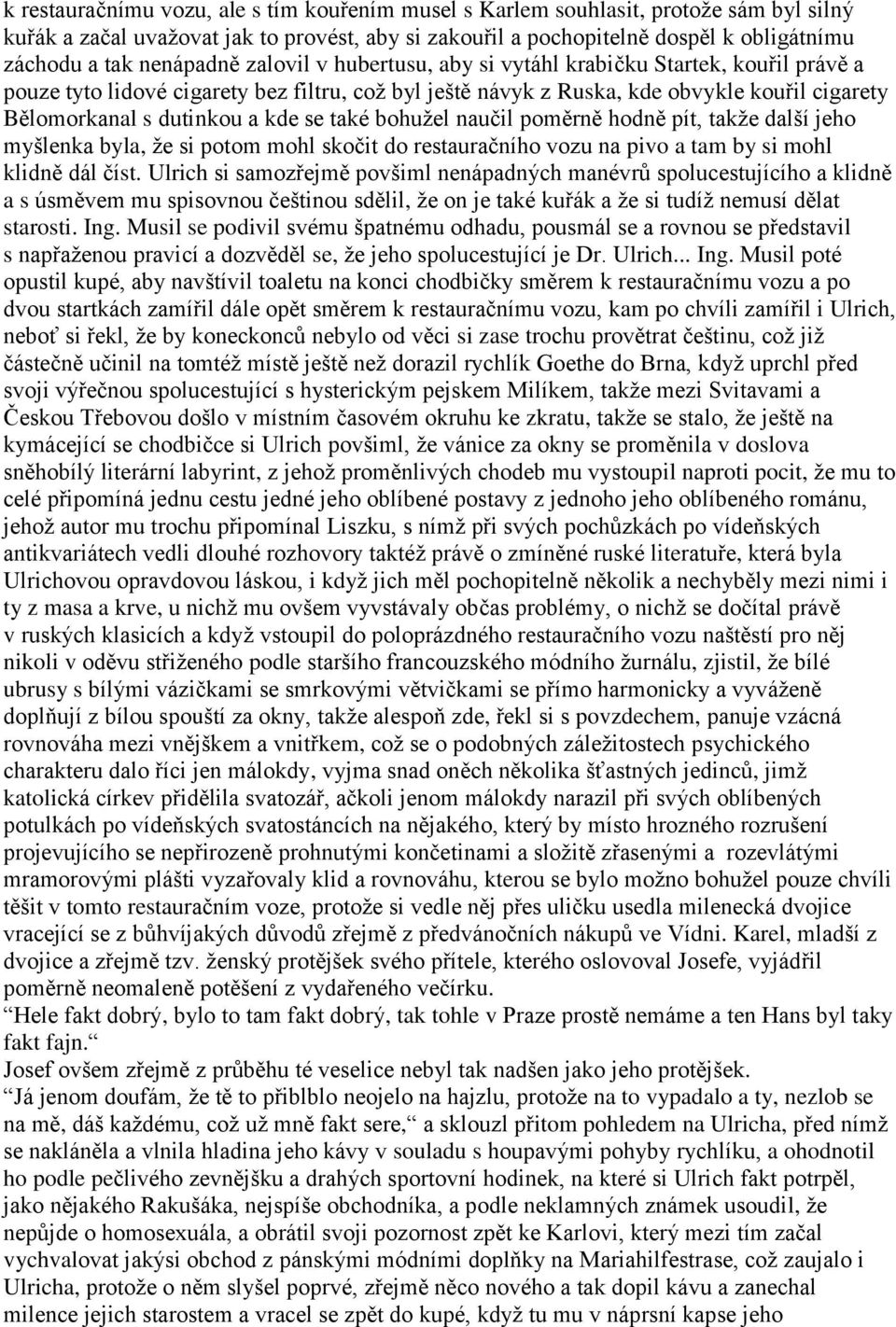 kde se také bohužel naučil poměrně hodně pít, takže další jeho myšlenka byla, že si potom mohl skočit do restauračního vozu na pivo a tam by si mohl klidně dál číst.