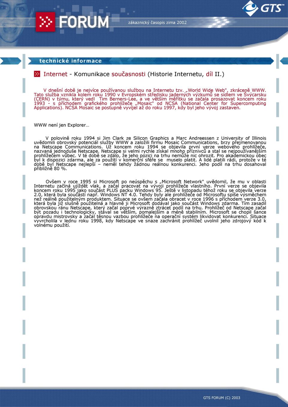 - s příchodem grafického prohlížeče Mosaic" od NCSA (National Center for Supercomputing Applications). NCSA Mosaic se postupně vyvíjel až do roku 1997, kdy byl jeho vývoj zastaven.