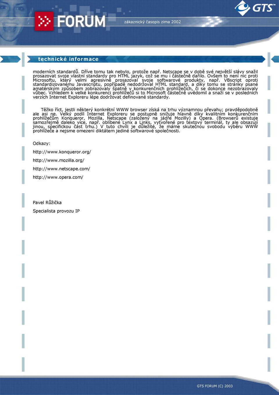 VBscript oproti standardizovanému Javascriptu, popřípadě nedodržoval HTML standard, a díky tomu se stránky psané amatérským způsobem zobrazovaly špatně v konkurenčních prohlížečích, či se dokonce