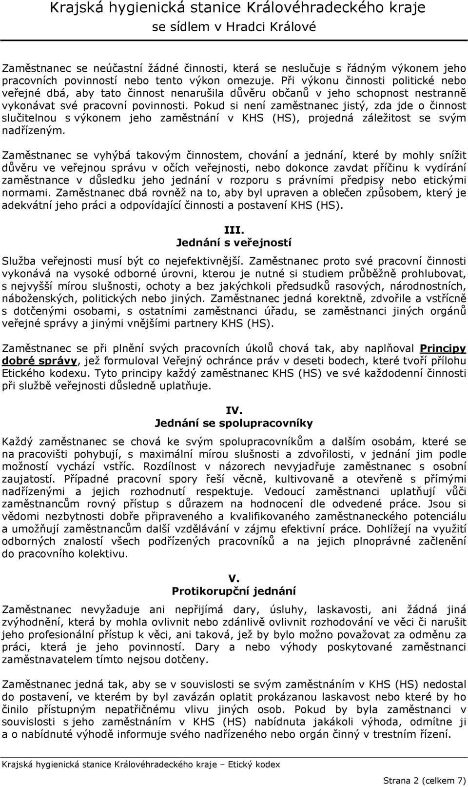 Pokud si není zaměstnanec jistý, zda jde o činnost slučitelnou s výkonem jeho zaměstnání v KHS (HS), projedná záležitost se svým nadřízeným.