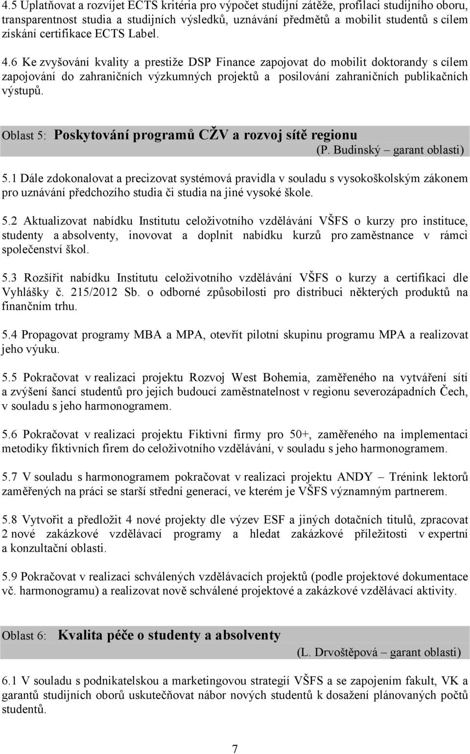 6 Ke zvyšování kvality a prestiže DSP Finance zapojovat do mobilit doktorandy s cílem zapojování do zahraničních výzkumných projektů a posilování zahraničních publikačních výstupů.