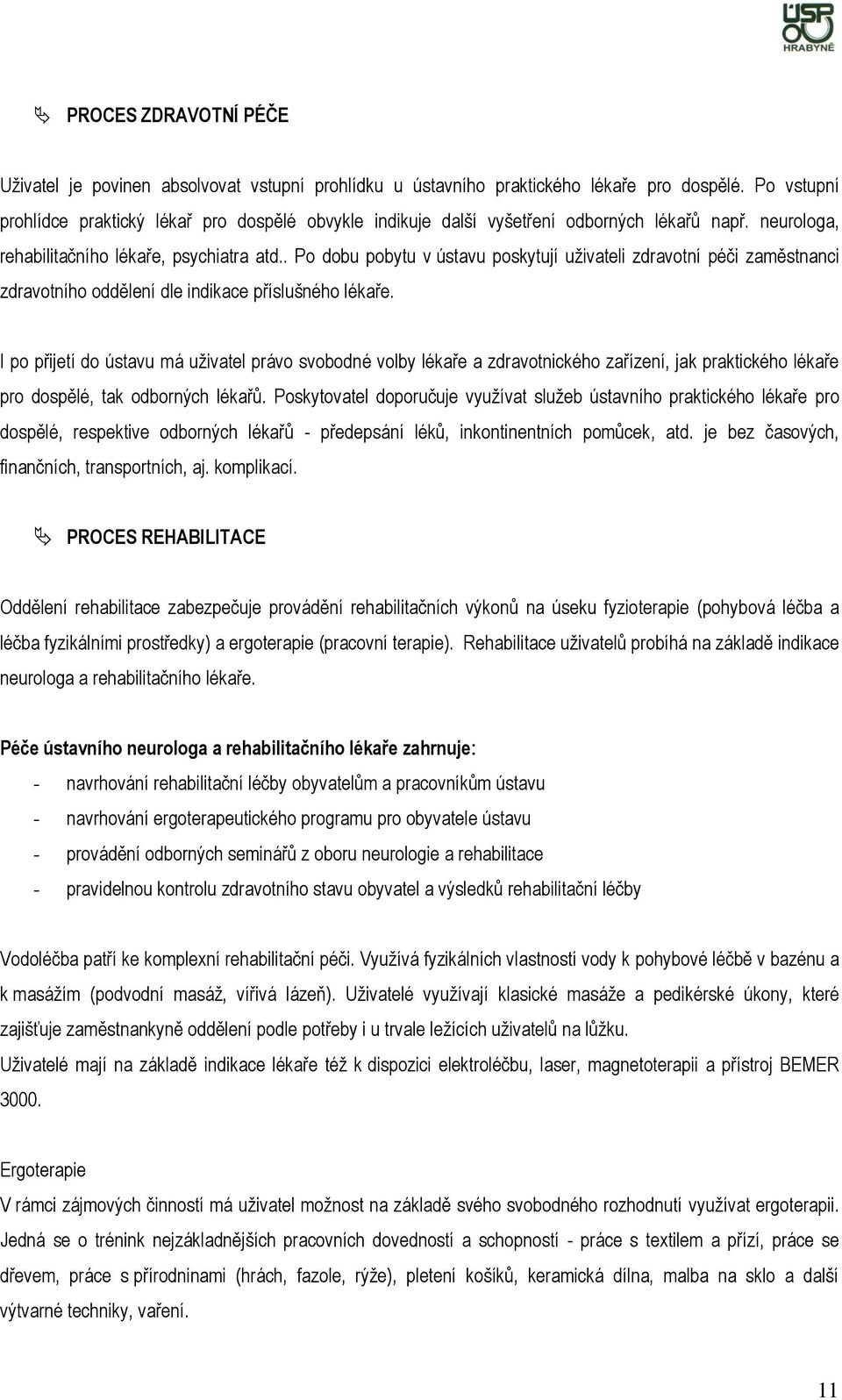 . Po dobu pobytu v ústavu poskytují uživateli zdravotní péči zaměstnanci zdravotního oddělení dle indikace příslušného lékaře.