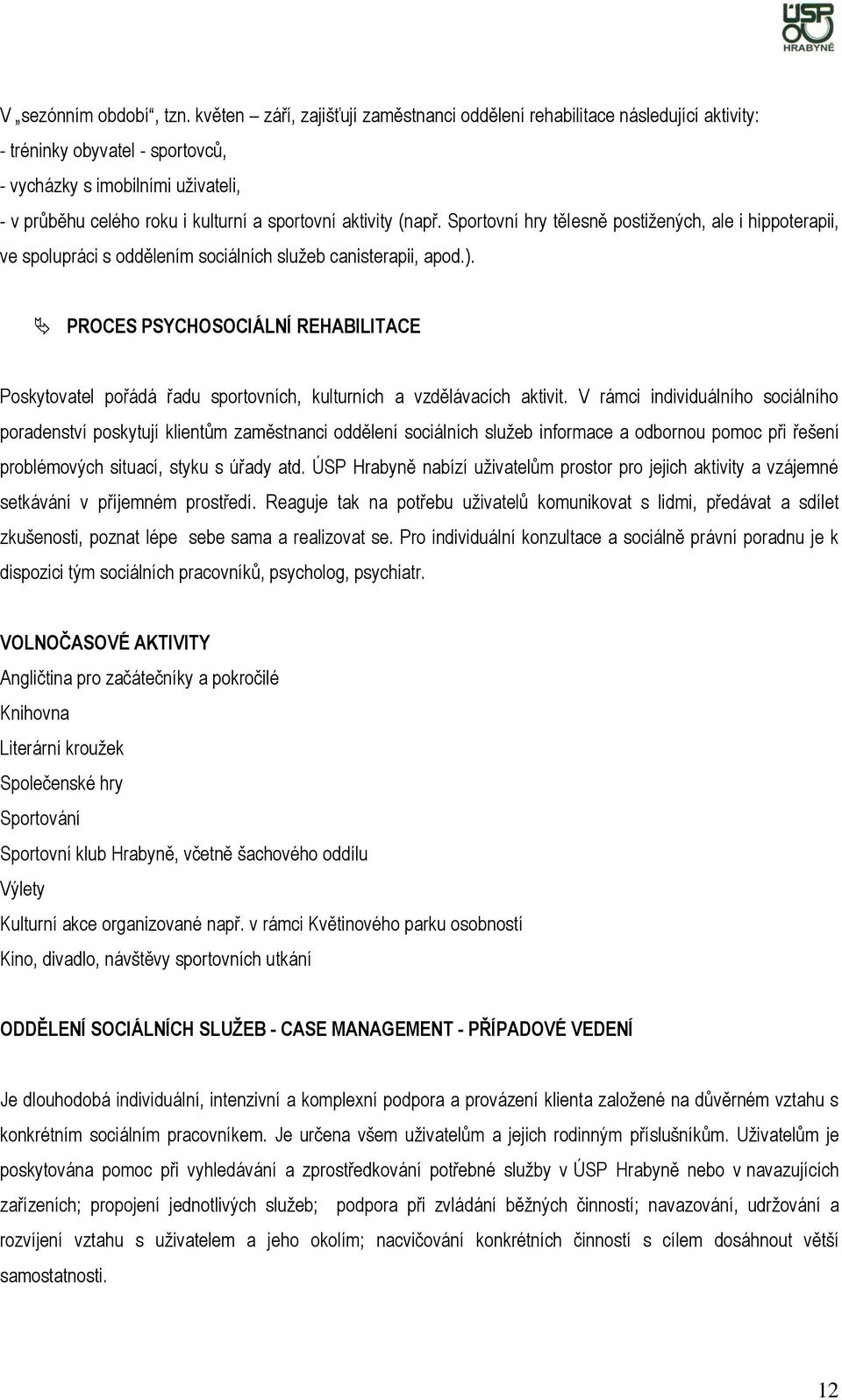 aktivity (např. Sportovní hry tělesně postižených, ale i hippoterapii, ve spolupráci s oddělením sociálních služeb canisterapii, apod.).