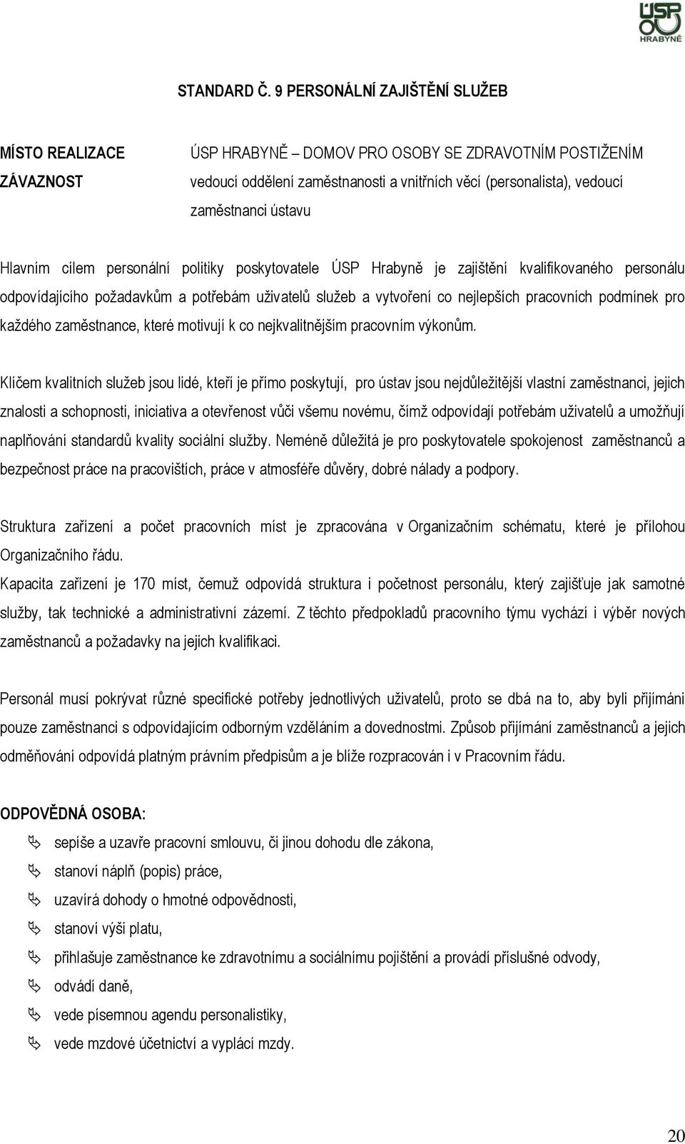 Hlavním cílem personální politiky poskytovatele ÚSP Hrabyně je zajištění kvalifikovaného personálu odpovídajícího požadavkům a potřebám uživatelů služeb a vytvoření co nejlepších pracovních podmínek