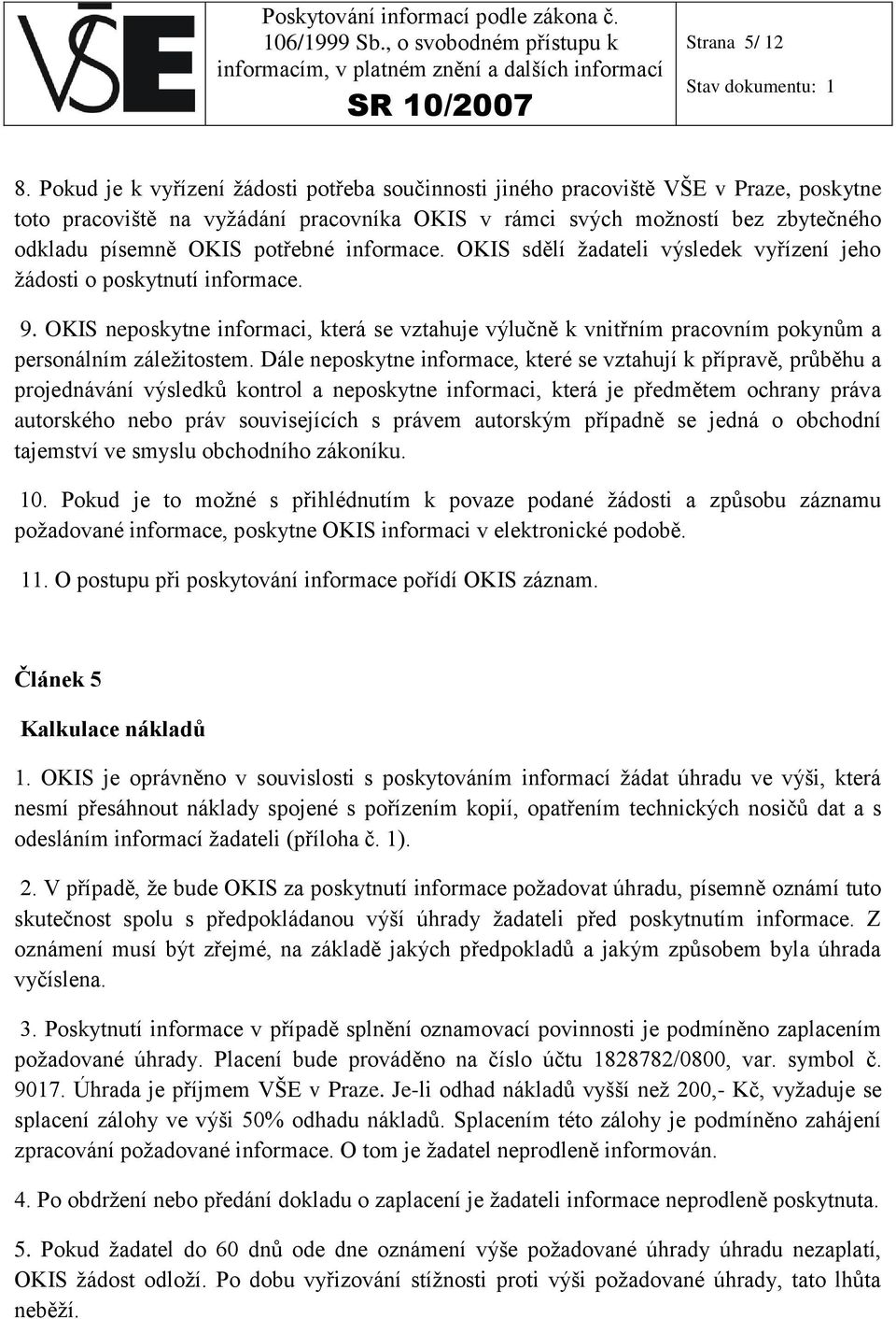 informace. OKIS sdělí žadateli výsledek vyřízení jeho žádosti o poskytnutí informace. 9. OKIS neposkytne informaci, která se vztahuje výlučně k vnitřním pracovním pokynům a personálním záležitostem.