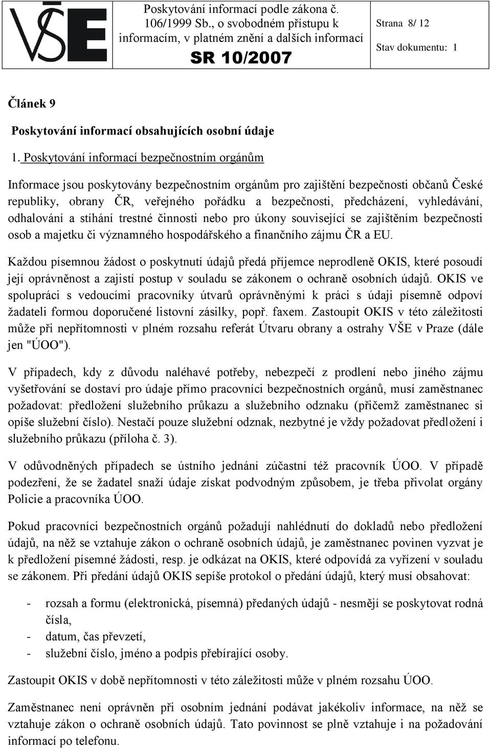 vyhledávání, odhalování a stíhání trestné činnosti nebo pro úkony související se zajištěním bezpečnosti osob a majetku či významného hospodářského a finančního zájmu ČR a EU.