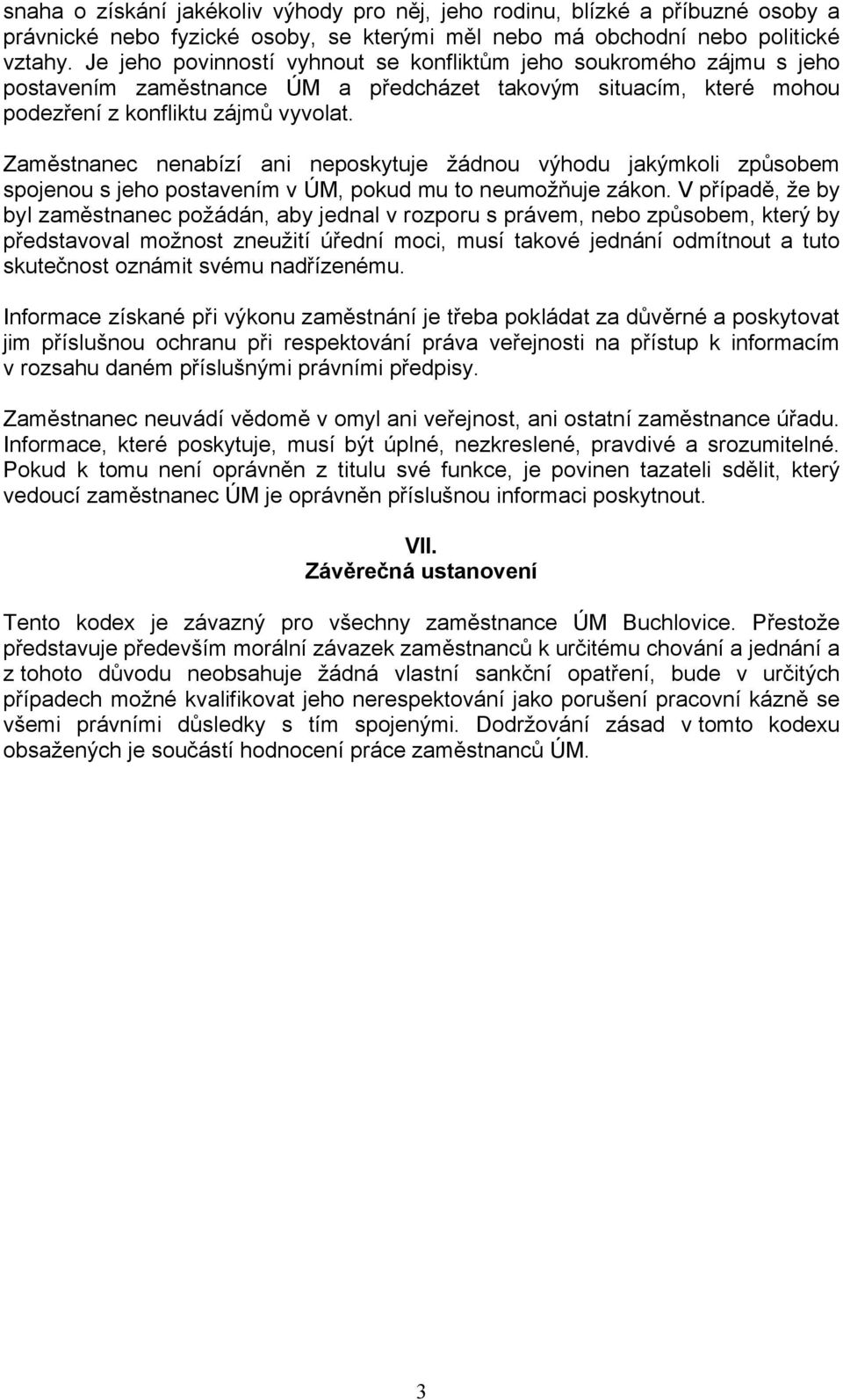 Zaměstnanec nenabízí ani neposkytuje žádnou výhodu jakýmkoli způsobem spojenou s jeho postavením v ÚM, pokud mu to neumožňuje zákon.