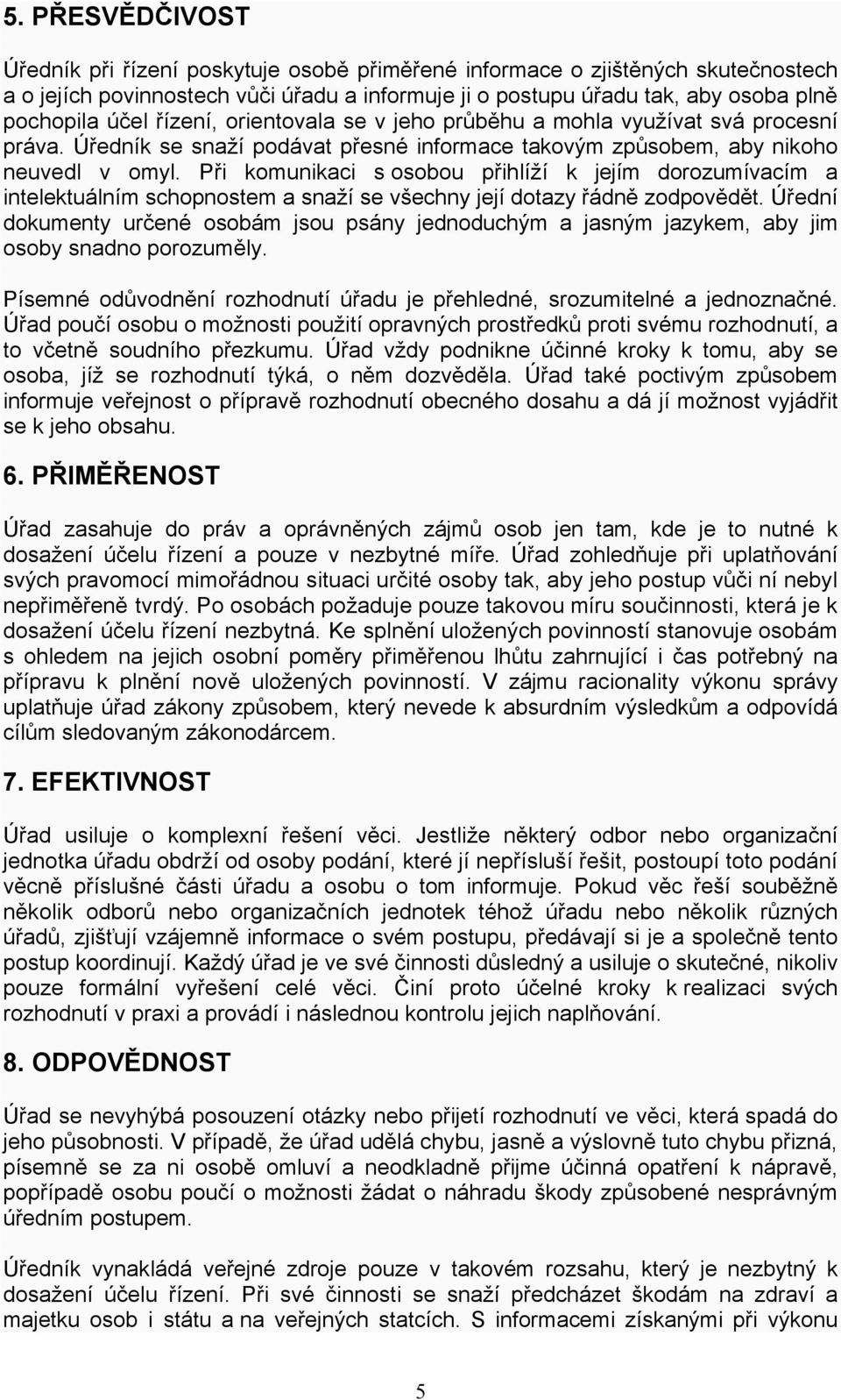 Při komunikaci s osobou přihlíží k jejím dorozumívacím a intelektuálním schopnostem a snaží se všechny její dotazy řádně zodpovědět.