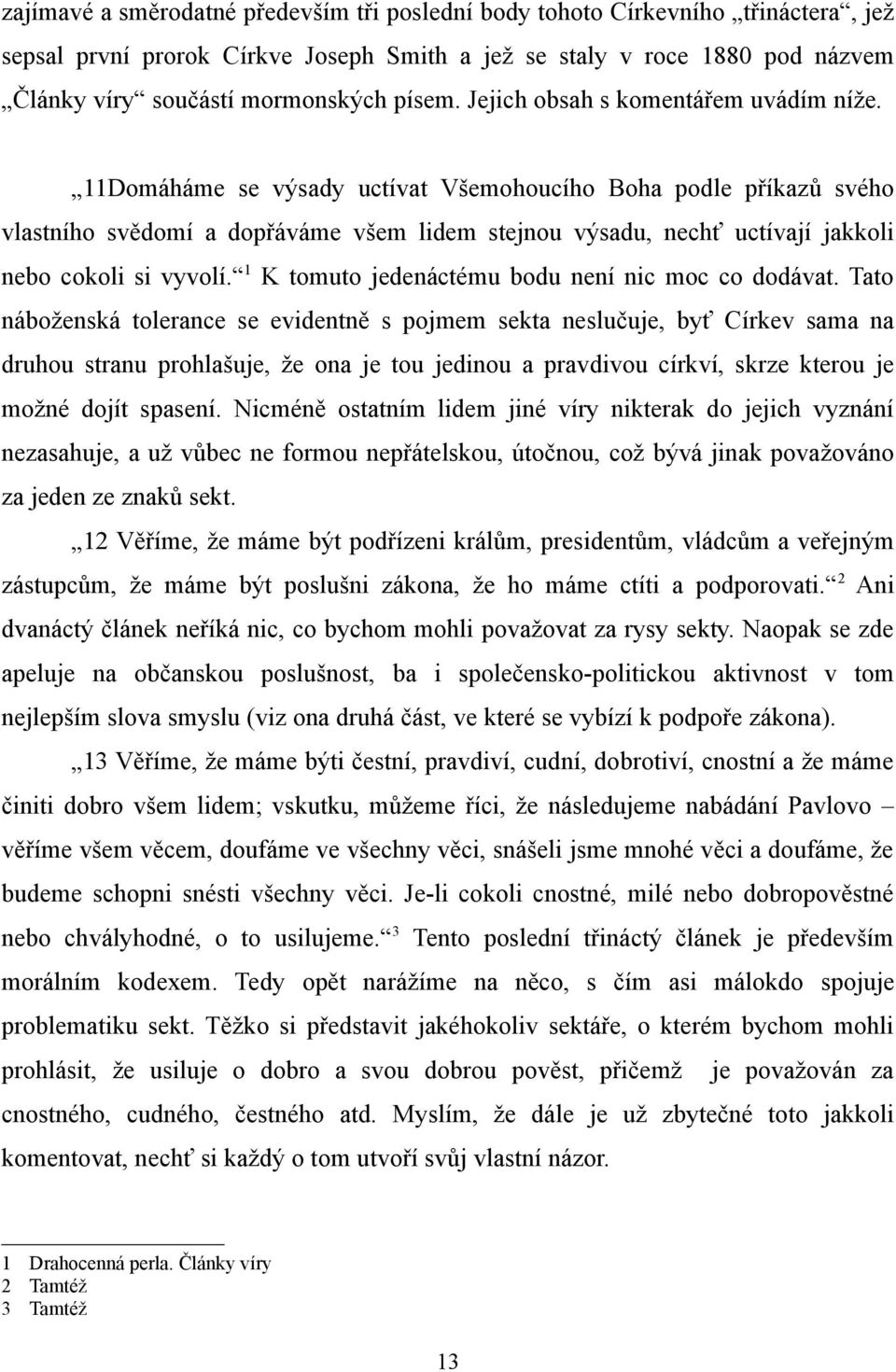 11Domáháme se výsady uctívat Všemohoucího Boha podle příkazů svého vlastního svědomí a dopřáváme všem lidem stejnou výsadu, nechť uctívají jakkoli nebo cokoli si vyvolí.