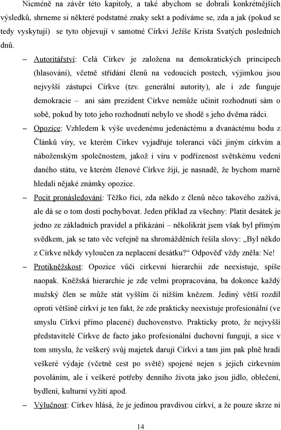 Autoritářství: Celá Církev je založena na demokratických principech (hlasování), včetně střídání členů na vedoucích postech, výjimkou jsou nejvyšší zástupci Církve (tzv.