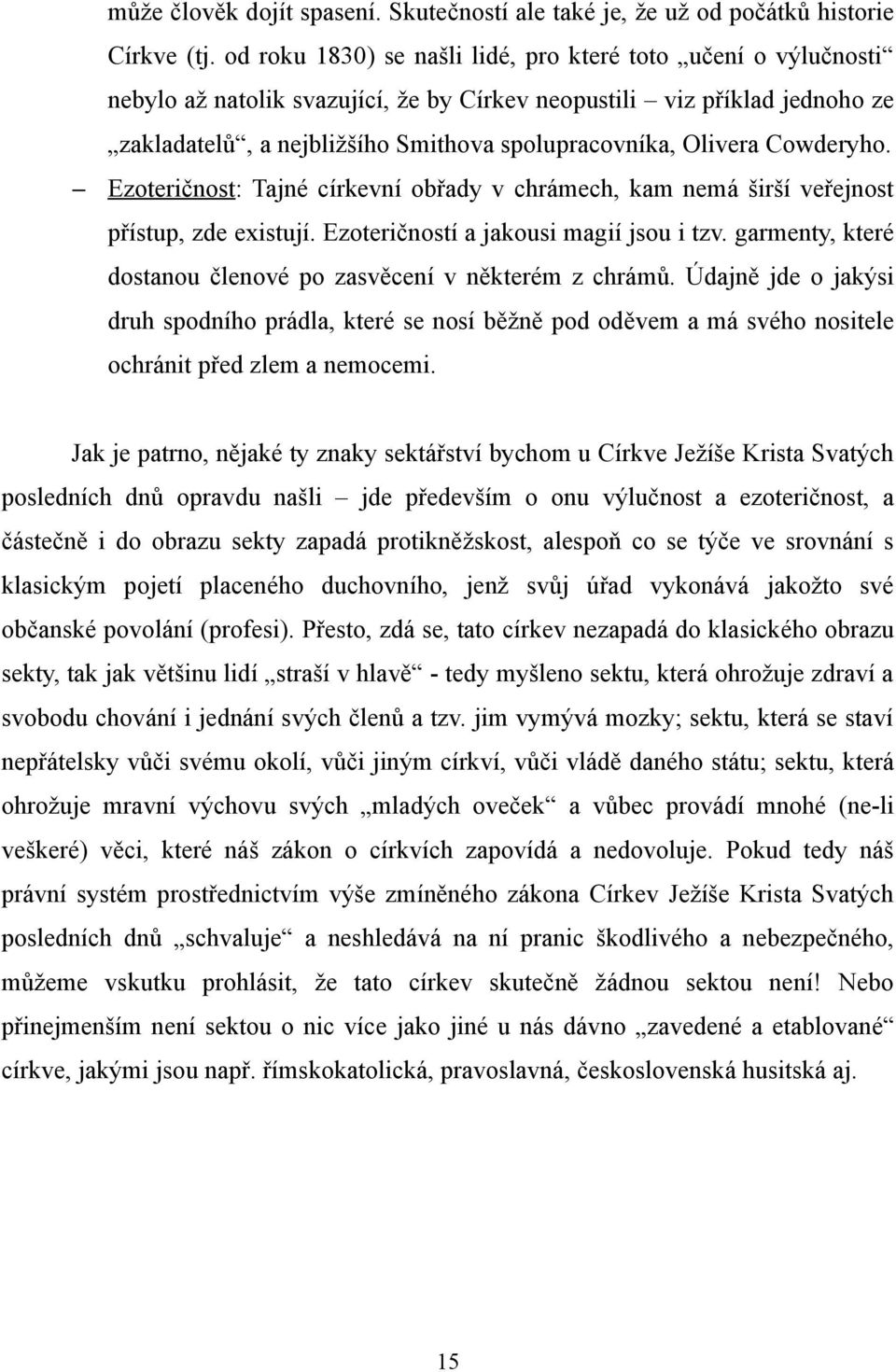 Cowderyho. Ezoteričnost: Tajné církevní obřady v chrámech, kam nemá širší veřejnost přístup, zde existují. Ezoteričností a jakousi magií jsou i tzv.