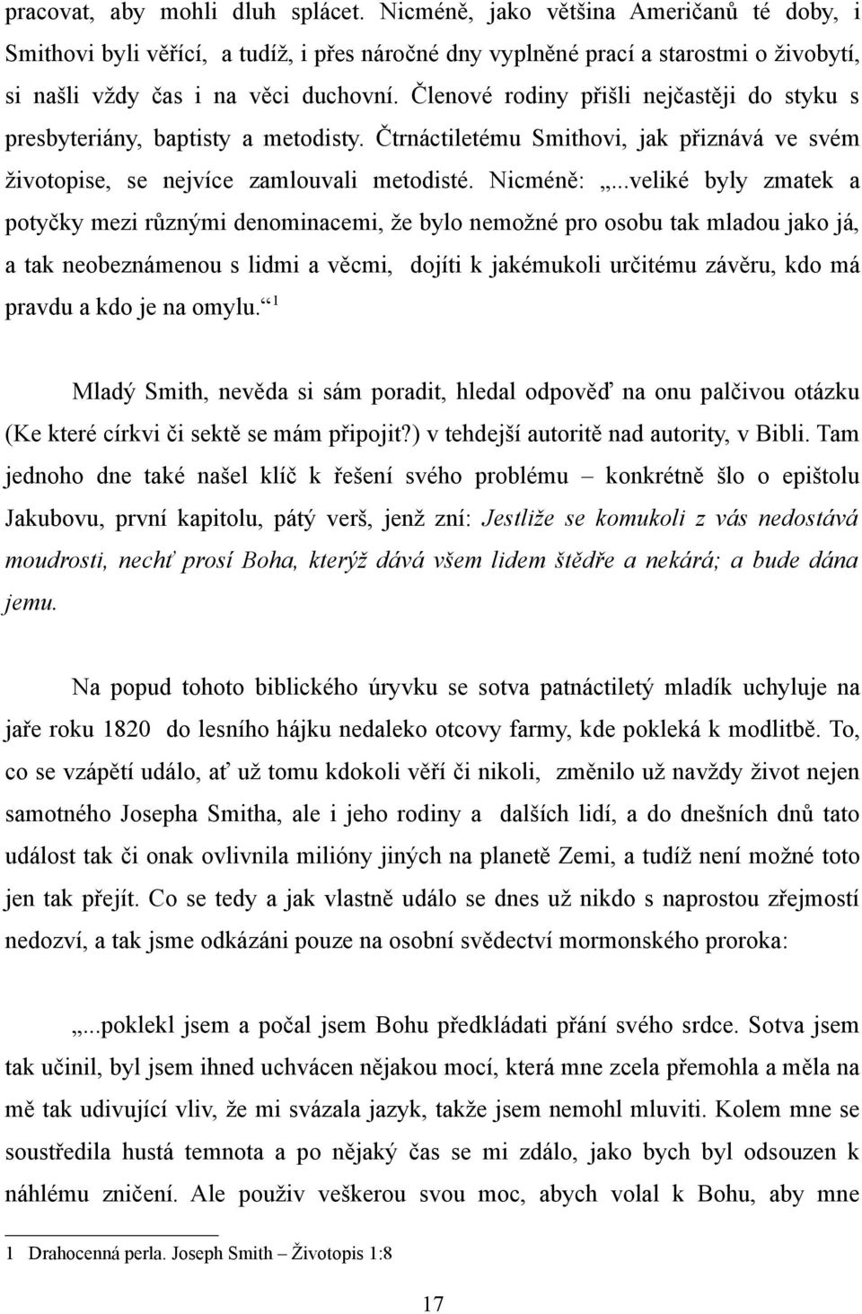 Členové rodiny přišli nejčastěji do styku s presbyteriány, baptisty a metodisty. Čtrnáctiletému Smithovi, jak přiznává ve svém životopise, se nejvíce zamlouvali metodisté. Nicméně:.