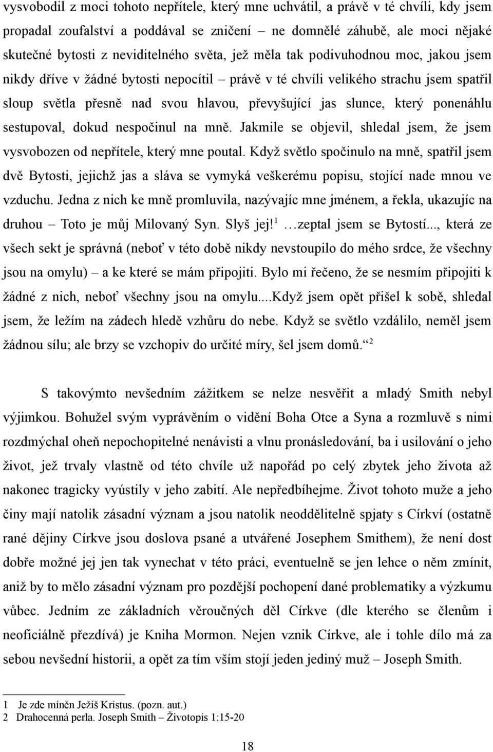 který ponenáhlu sestupoval, dokud nespočinul na mně. Jakmile se objevil, shledal jsem, že jsem vysvobozen od nepřítele, který mne poutal.