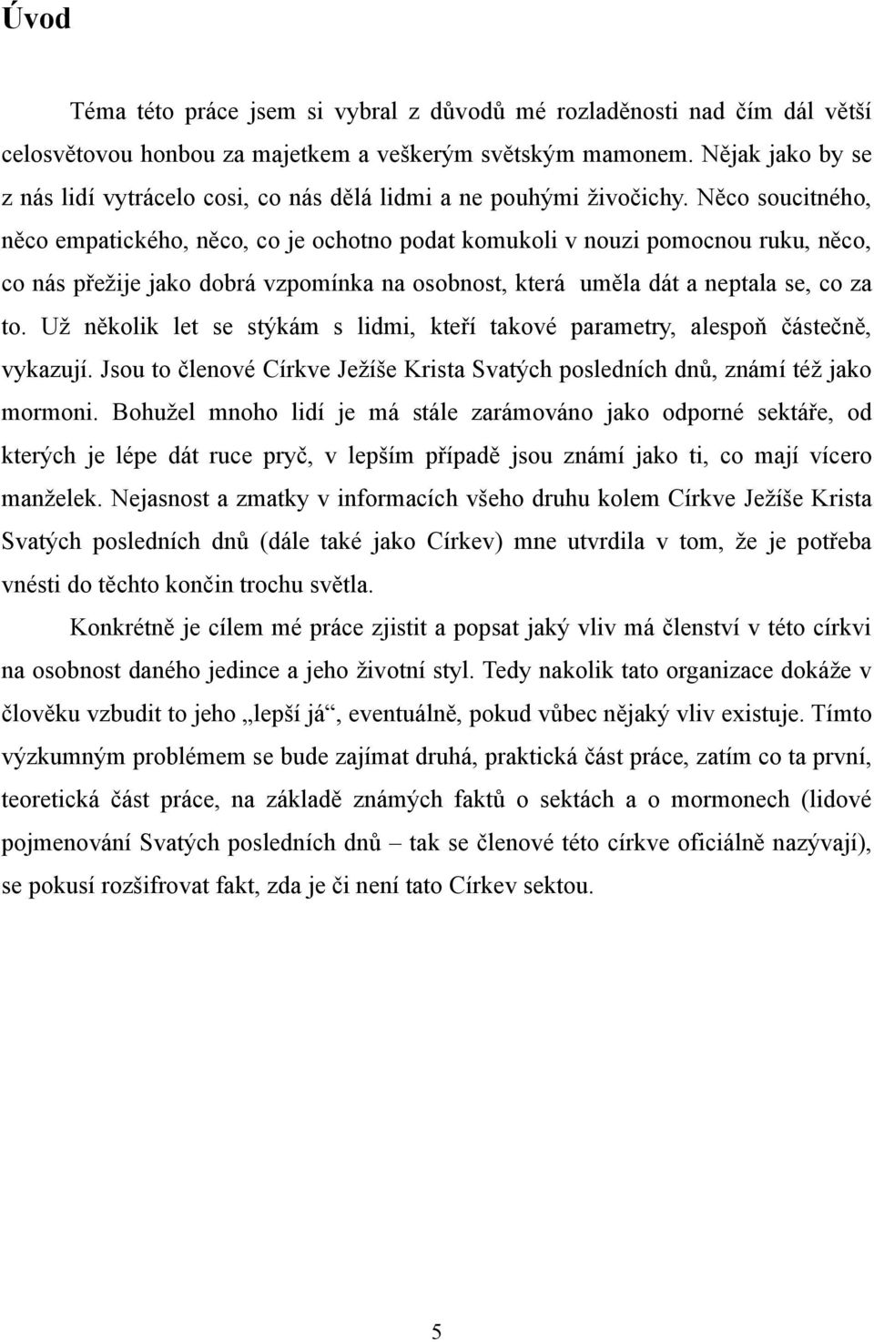 Něco soucitného, něco empatického, něco, co je ochotno podat komukoli v nouzi pomocnou ruku, něco, co nás přežije jako dobrá vzpomínka na osobnost, která uměla dát a neptala se, co za to.