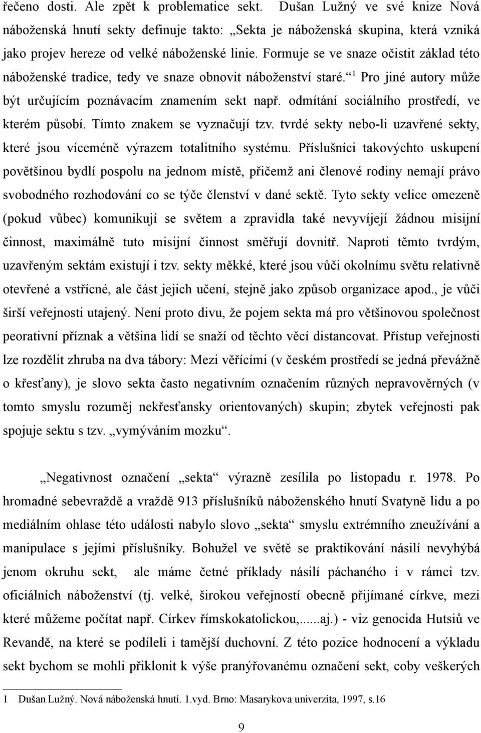 odmítání sociálního prostředí, ve kterém působí. Tímto znakem se vyznačují tzv. tvrdé sekty nebo-li uzavřené sekty, které jsou víceméně výrazem totalitního systému.