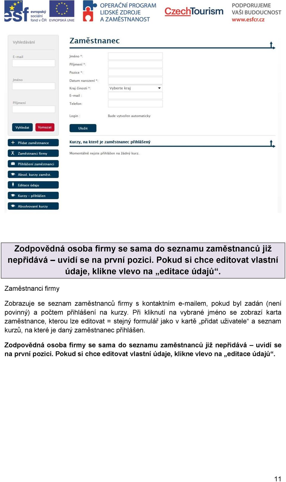 Při kliknutí na vybrané jméno se zobrazí karta zaměstnance, kterou lze editovat = stejný formulář jako v kartě přidat uživatele a seznam kurzů, na které je daný