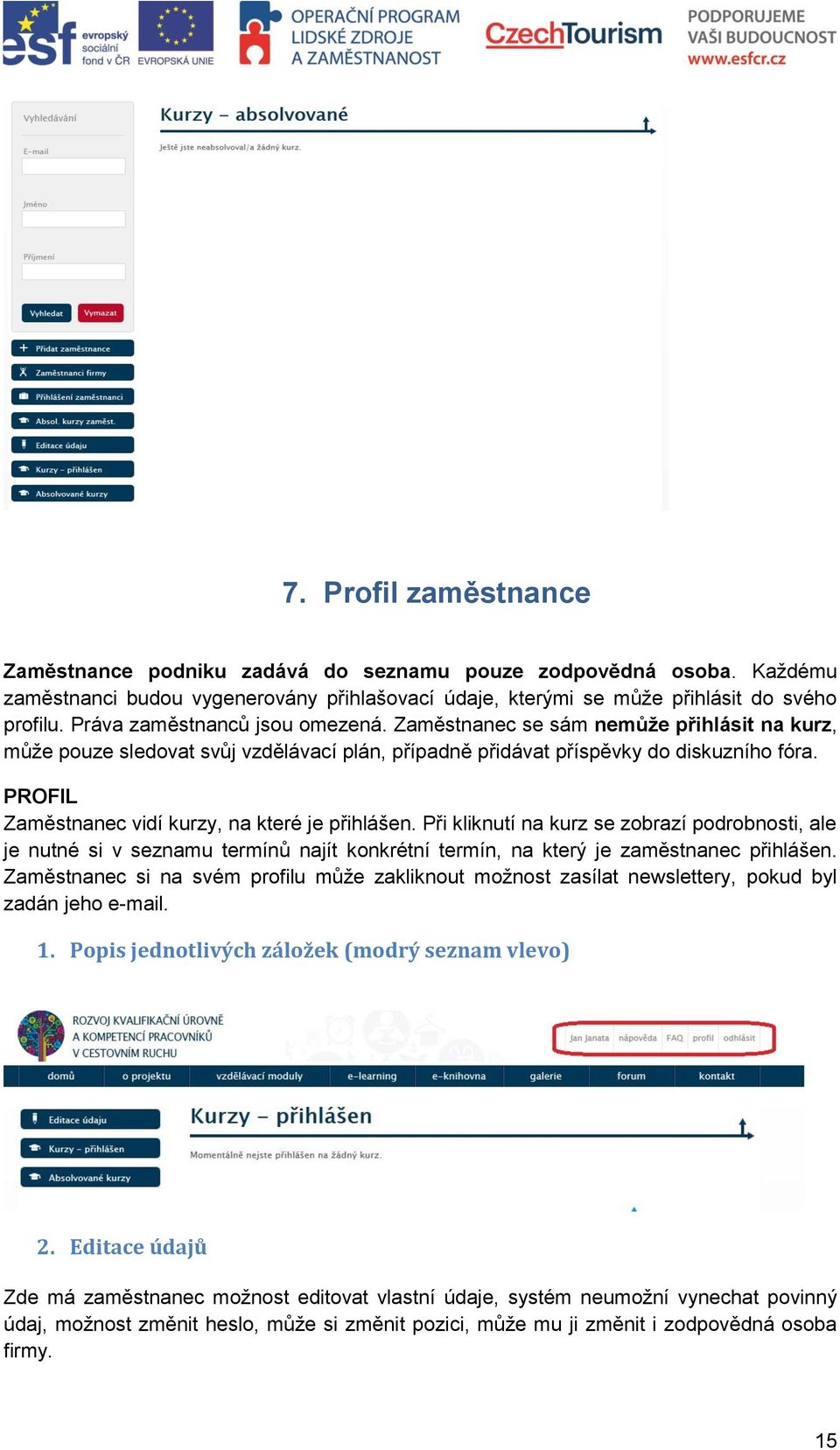 PROFIL Zaměstnanec vidí kurzy, na které je přihlášen. Při kliknutí na kurz se zobrazí podrobnosti, ale je nutné si v seznamu termínů najít konkrétní termín, na který je zaměstnanec přihlášen.