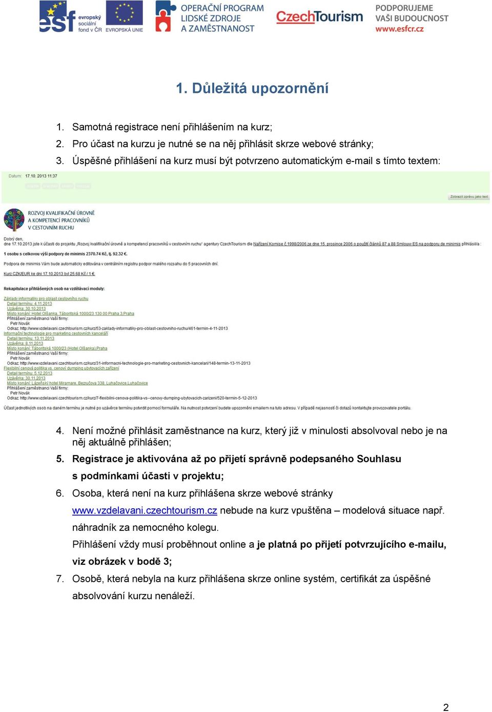 Registrace je aktivována až po přijetí správně podepsaného Souhlasu s podmínkami účasti v projektu; 6. Osoba, která není na kurz přihlášena skrze webové stránky www.vzdelavani.czechtourism.