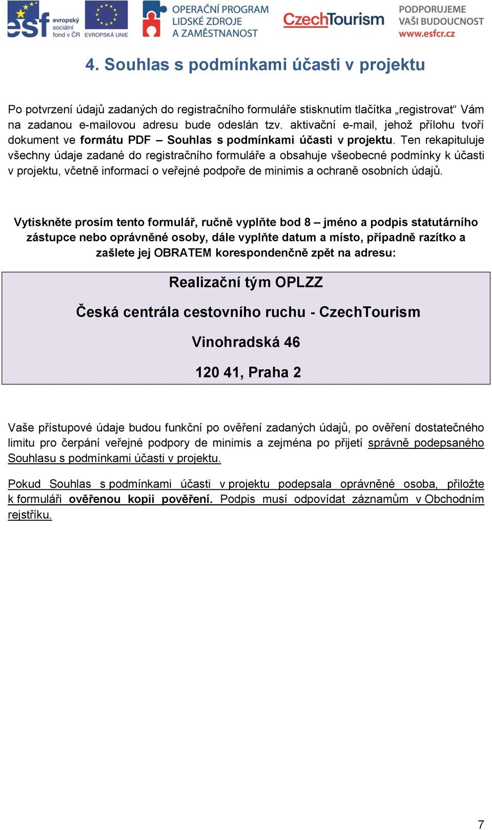 Ten rekapituluje všechny údaje zadané do registračního formuláře a obsahuje všeobecné podmínky k účasti v projektu, včetně informací o veřejné podpoře de minimis a ochraně osobních údajů.