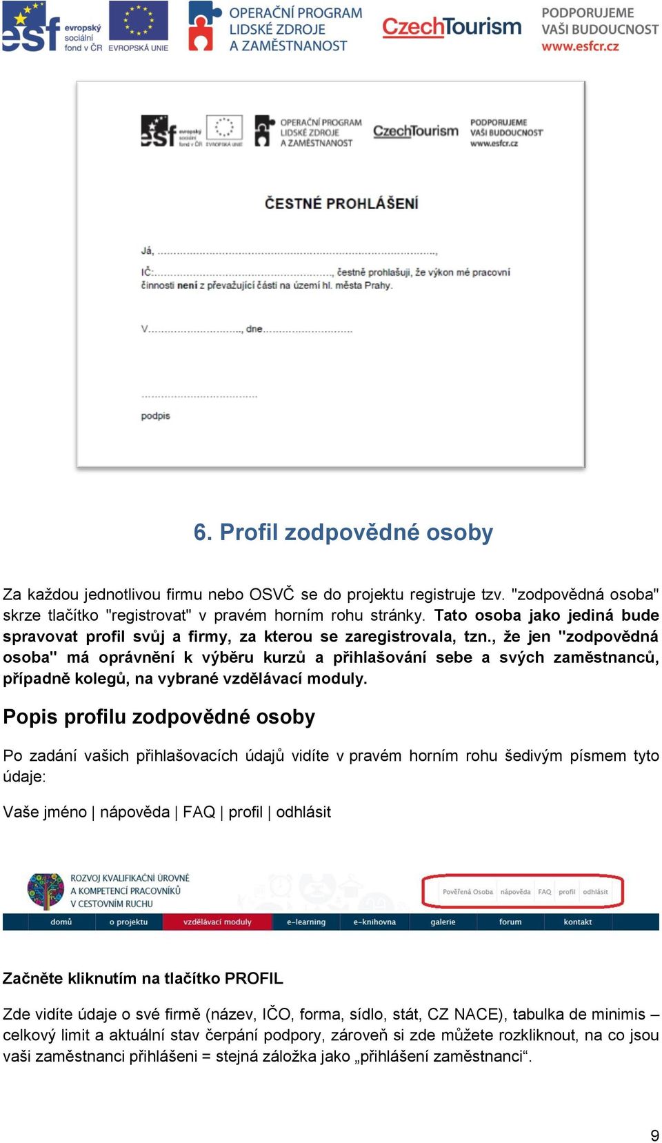 , že jen "zodpovědná osoba" má oprávnění k výběru kurzů a přihlašování sebe a svých zaměstnanců, případně kolegů, na vybrané vzdělávací moduly.