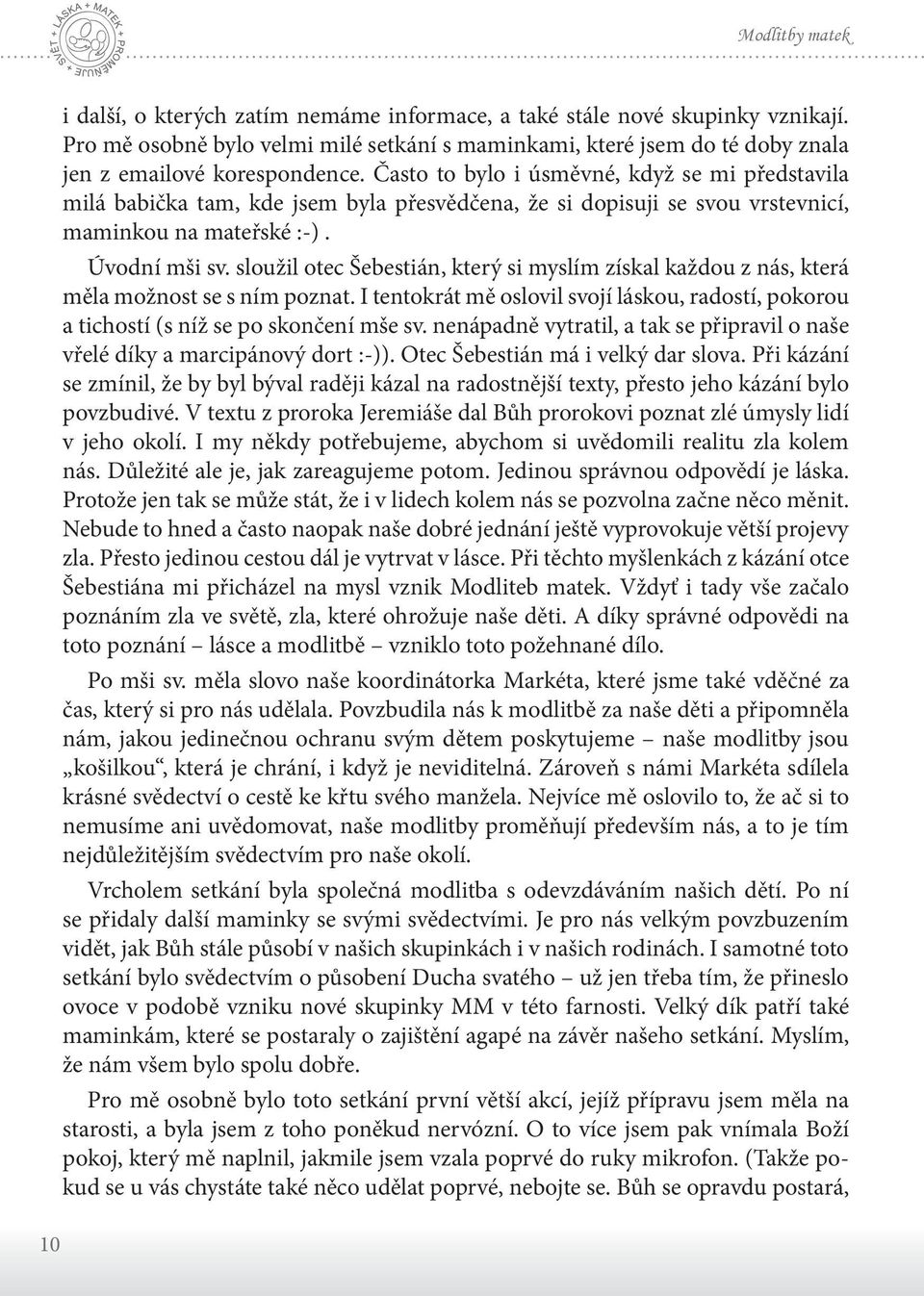 Často to bylo i úsměvné, když se mi představila milá babička tam, kde jsem byla přesvědčena, že si dopisuji se svou vrstevnicí, maminkou na mateřské :-). Úvodní mši sv.