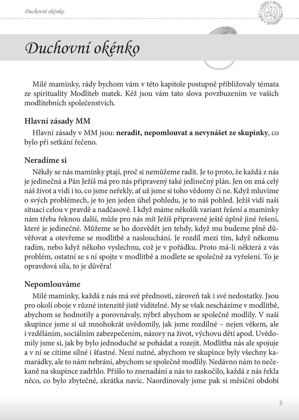 Neradíme si Někdy se nás maminky ptají, proč si nemůžeme radit. Je to proto, že každá z nás je jedinečná a Pán Ježíš má pro nás připravený také jedinečný plán.