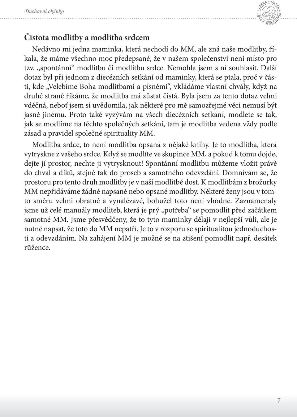 Další dotaz byl při jednom z diecézních setkání od maminky, která se ptala, proč v části, kde Velebíme Boha modlitbami a písněmi, vkládáme vlastní chvály, když na druhé straně říkáme, že modlitba má