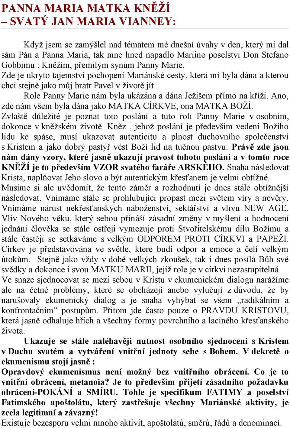 Role Panny Marie nám byla ukázána a dána Ježíšem přímo na kříži. Ano, zde nám všem byla dána jako MATKA CÍRKVE, ona MATKA BOŽÍ.