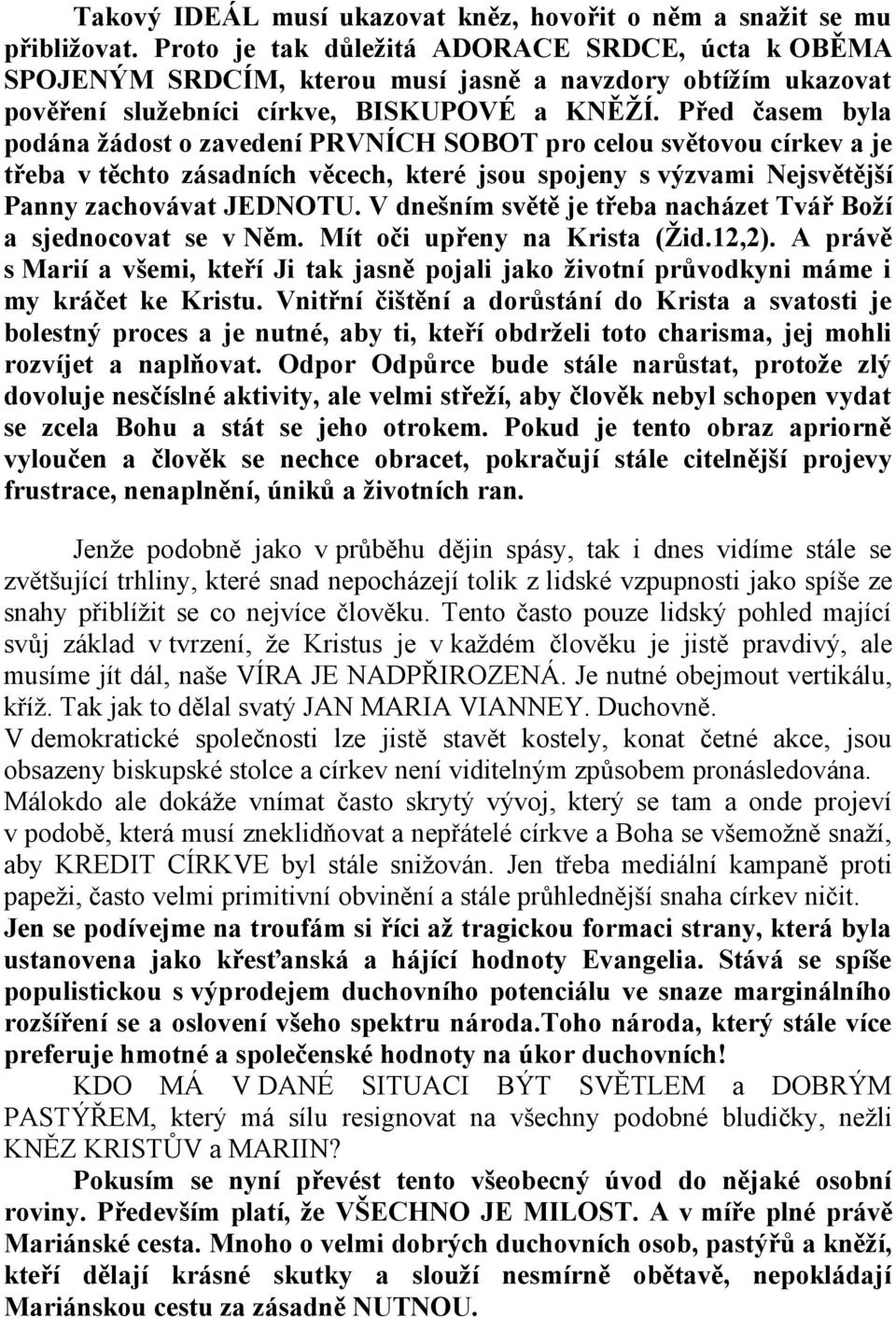 Před časem byla podána žádost o zavedení PRVNÍCH SOBOT pro celou světovou církev a je třeba v těchto zásadních věcech, které jsou spojeny s výzvami Nejsvětější Panny zachovávat JEDNOTU.