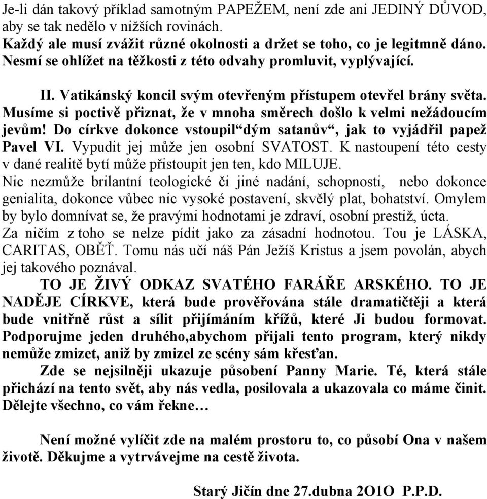 Musíme si poctivě přiznat, že v mnoha směrech došlo k velmi nežádoucím jevům! Do církve dokonce vstoupil dým satanův, jak to vyjádřil papež Pavel VI. Vypudit jej může jen osobní SVATOST.