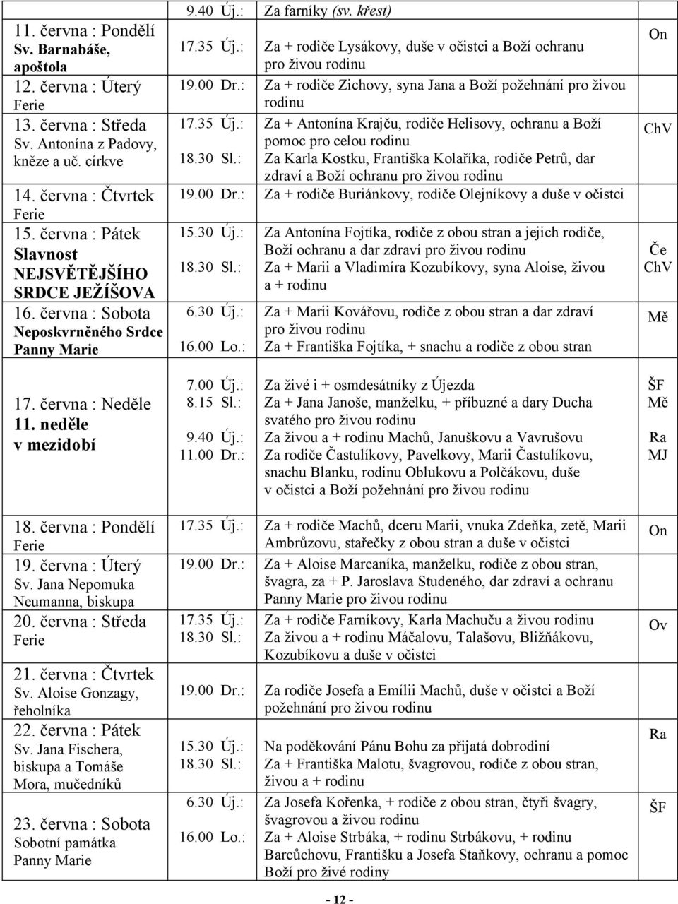 : Za + rodiče Zichovy, syna Jana a Boží požehnání pro živou rodinu 17.35 Új.: Za + Antonína Krajču, rodiče Helisovy, ochranu a Boží pomoc pro celou rodinu 18.30 Sl.