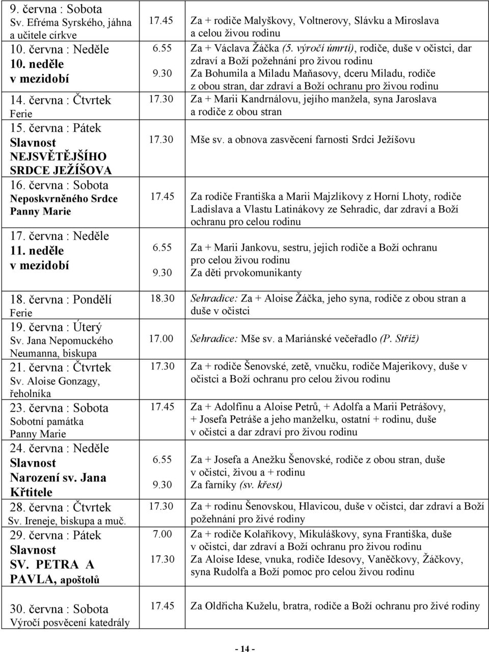 Aloise Gonzagy, řeholníka 23. června : Sobota Sobotní památka Panny Marie 24. června : Neděle Narození sv. Jana Křtitele 28. června : Čtvrtek Sv. Ireneje, biskupa a muč. 29. června : Pátek SV.