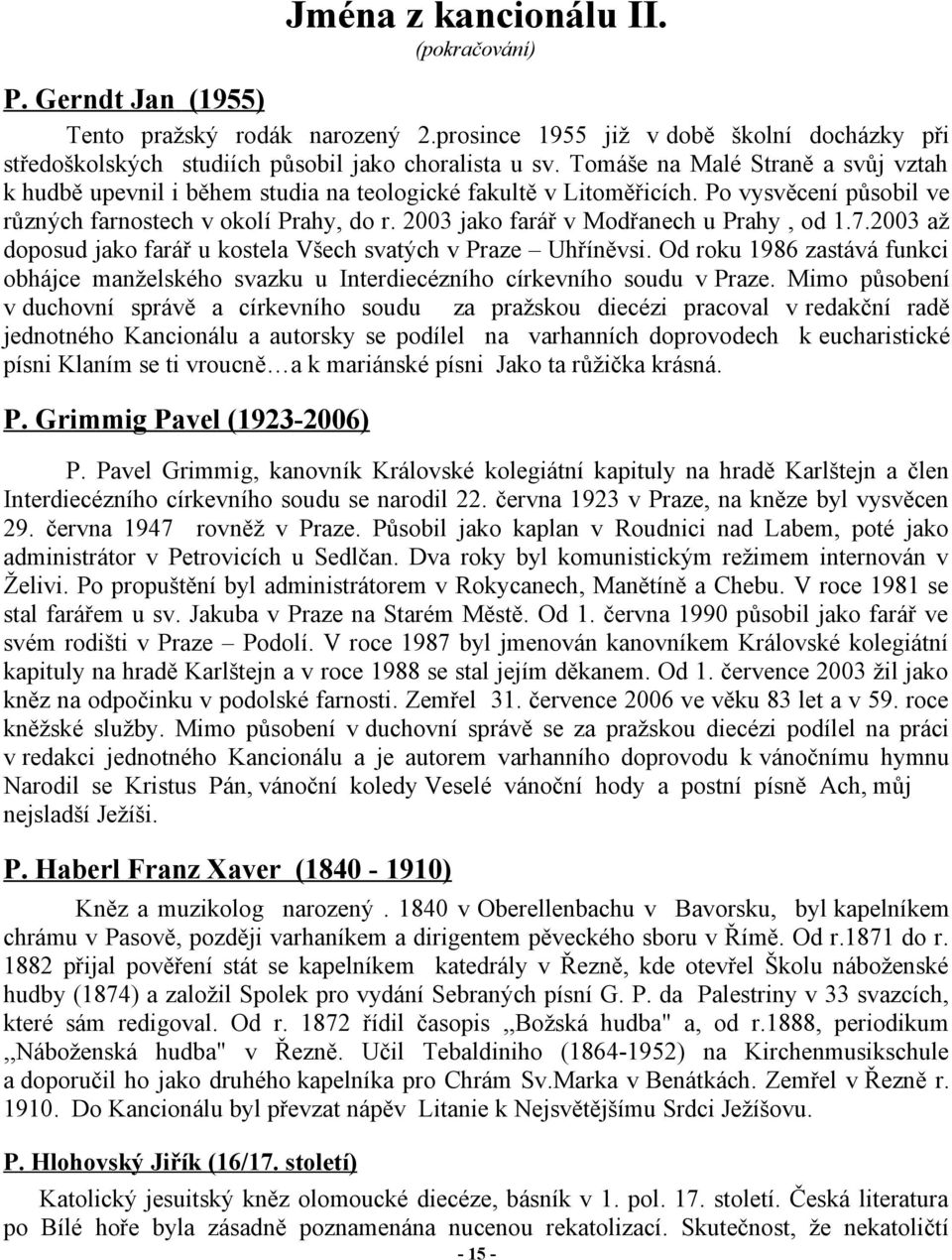 2003 jako farář v Modřanech u Prahy, od 1.7.2003 až doposud jako farář u kostela Všech svatých v Praze Uhříněvsi.