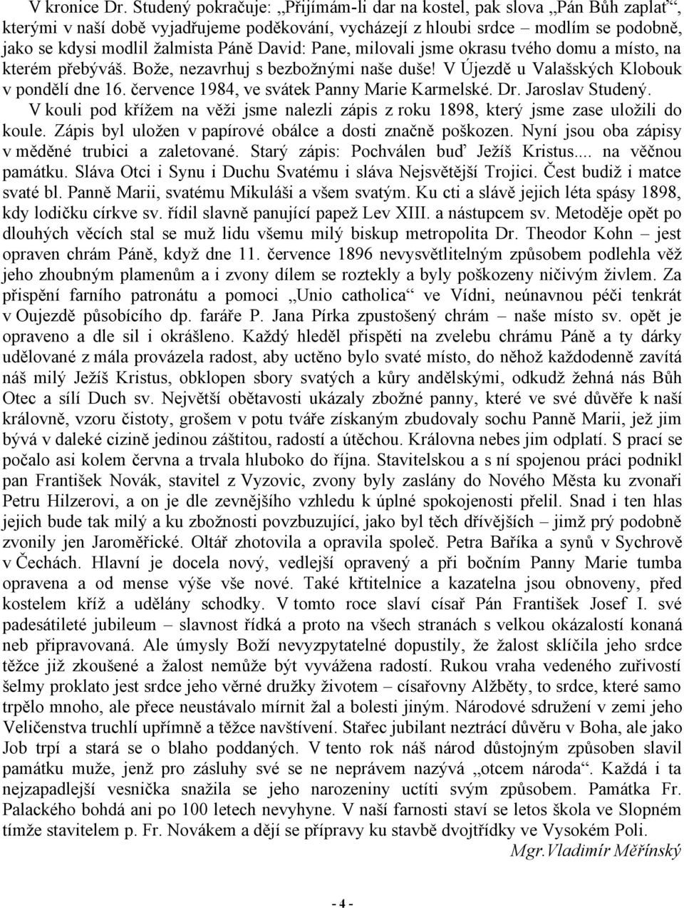 David: Pane, milovali jsme okrasu tvého domu a místo, na kterém přebýváš. Bože, nezavrhuj s bezbožnými naše duše! V Újezdě u Valašských Klobouk v pondělí dne 16.