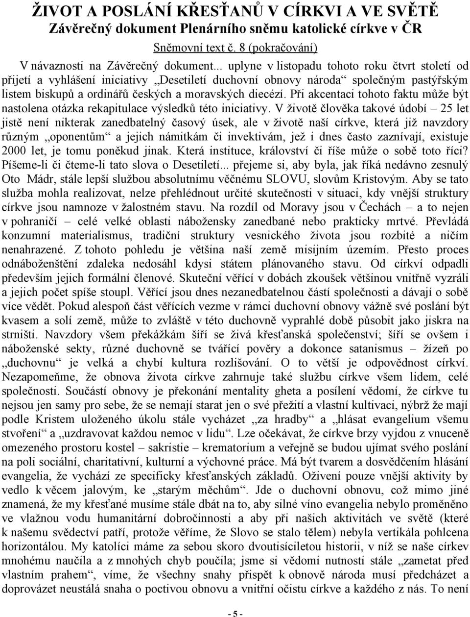 Při akcentaci tohoto faktu může být nastolena otázka rekapitulace výsledků této iniciativy.