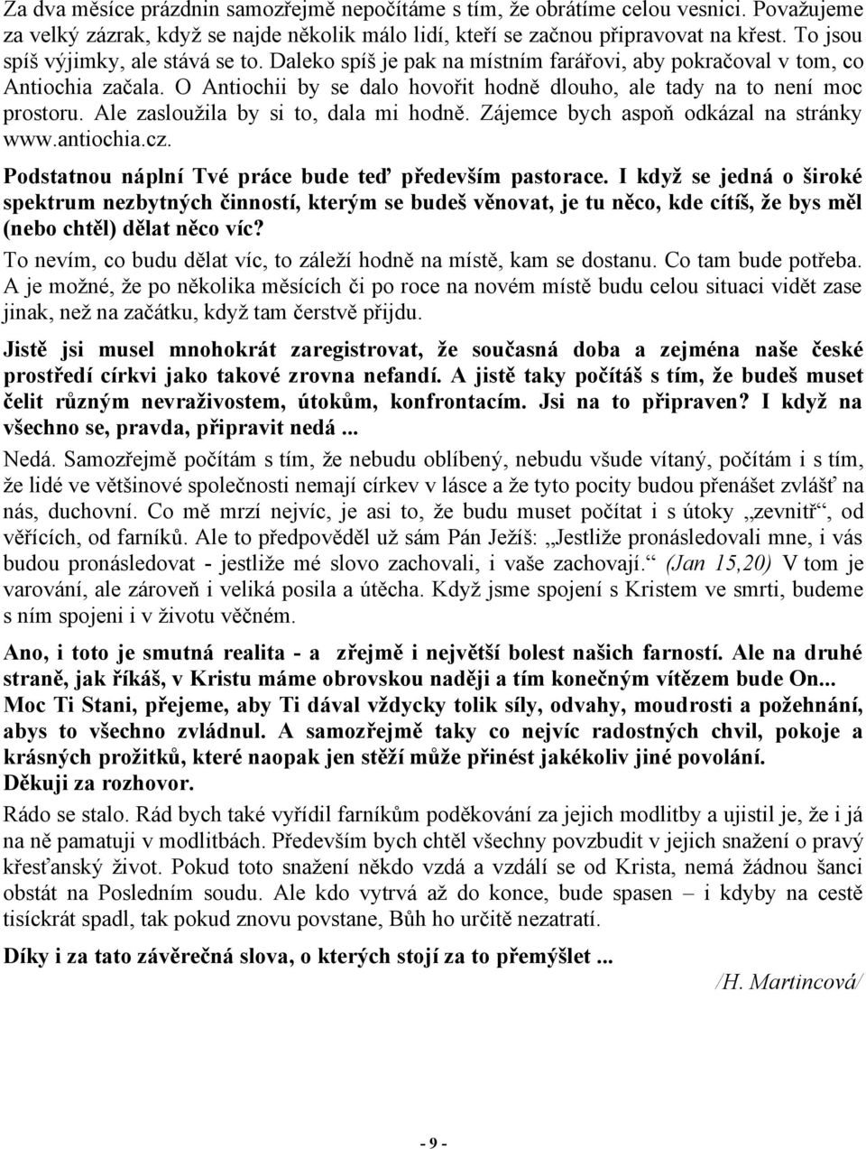 Ale zasloužila by si to, dala mi hodně. Zájemce bych aspoň odkázal na stránky www.antiochia.cz. Podstatnou náplní Tvé práce bude teď především pastorace.