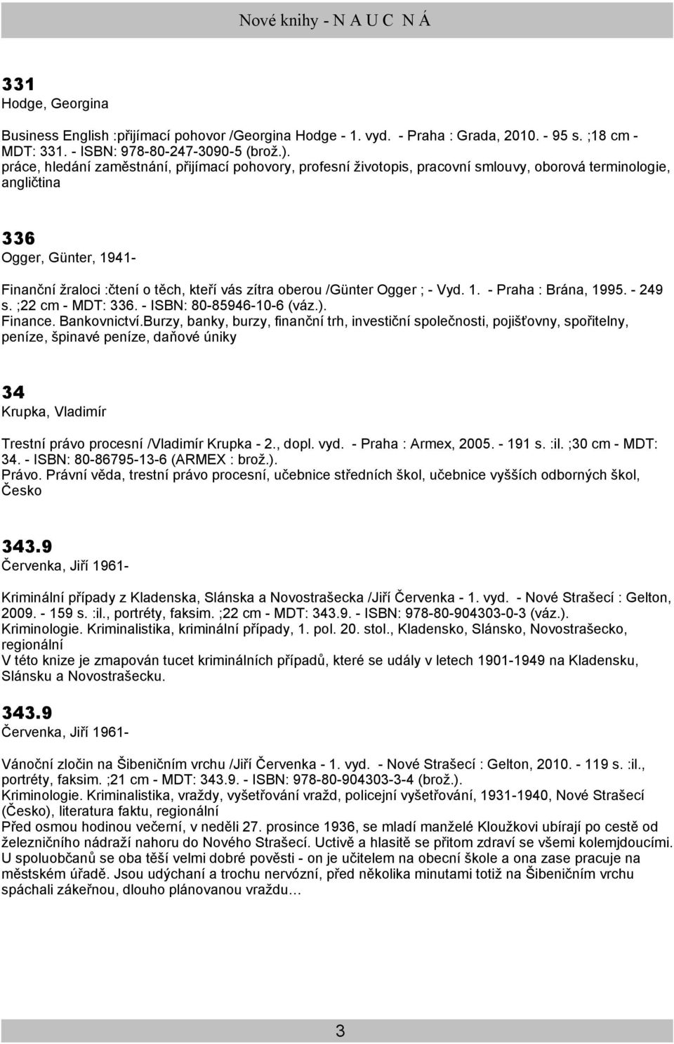 /Günter Ogger ; - Vyd. 1. - Praha : Brána, 1995. - 249 s. ;22 cm - MDT: 336. - ISBN: 80-85946-10-6 (váz.). Finance. Bankovnictví.