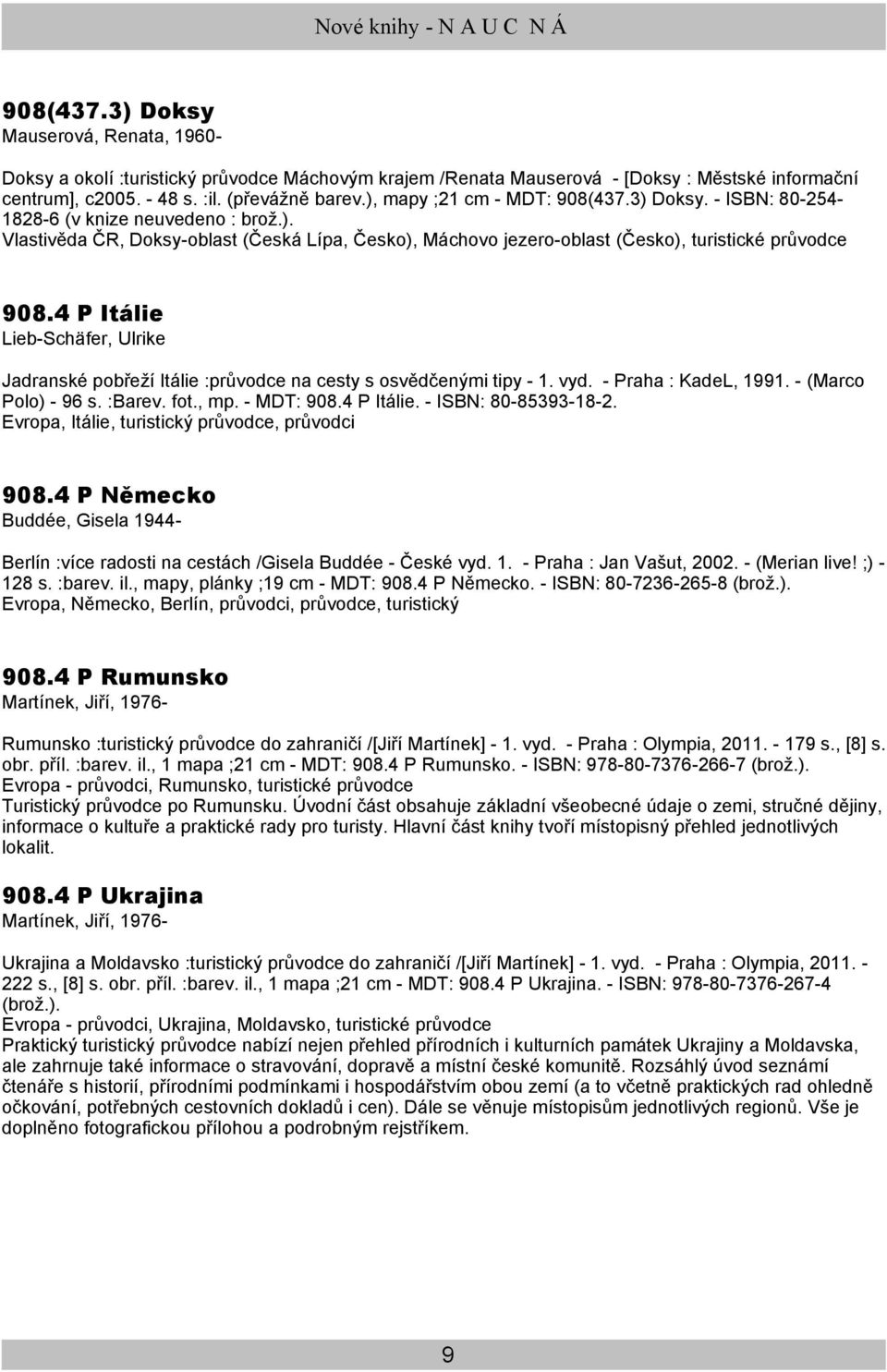 4 P Itálie Lieb-Schäfer, Ulrike Jadranské pobřeží Itálie :průvodce na cesty s osvědčenými tipy - 1. vyd. - Praha : KadeL, 1991. - (Marco Polo) - 96 s. :Barev. fot., mp. - MDT: 908.4 P Itálie. - ISBN: 80-85393-18-2.