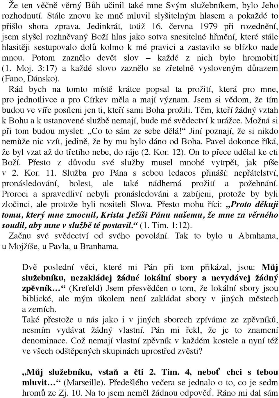 Potom zaznělo devět slov každé z nich bylo hromobití (1. Moj. 3:17) a každé slovo zaznělo se zřetelně vysloveným důrazem (Fano, Dánsko).