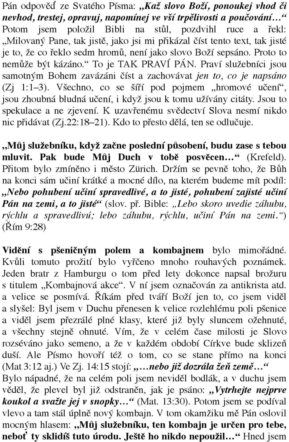 Praví služebníci jsou samotným Bohem zavázáni číst a zachovávat jen to, co je napsáno (Zj 1:1 3).