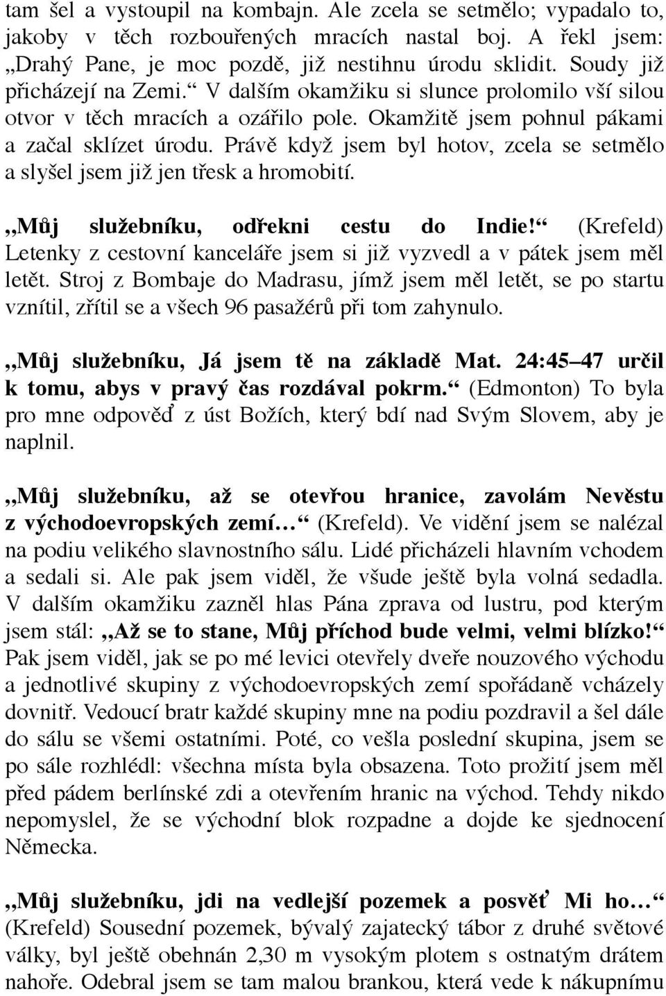 Právě když jsem byl hotov, zcela se setmělo a slyšel jsem již jen třesk a hromobití. Můj služebníku, odřekni cestu do Indie!