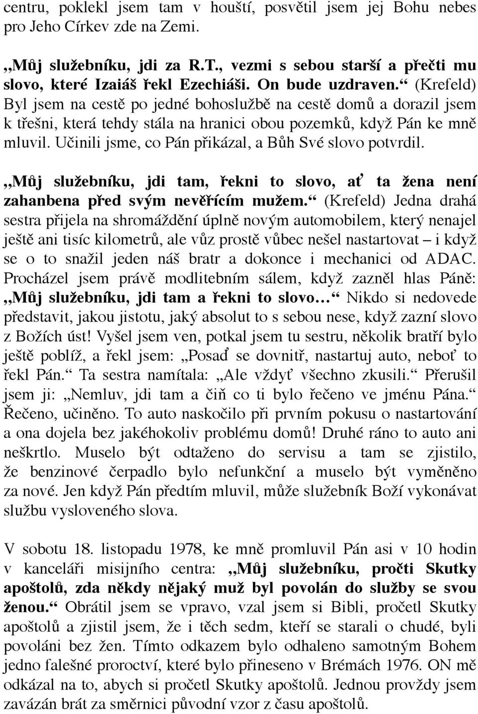 Učinili jsme, co Pán přikázal, a Bůh Své slovo potvrdil. Můj služebníku, jdi tam, řekni to slovo, ať ta žena není zahanbena před svým nevěřícím mužem.