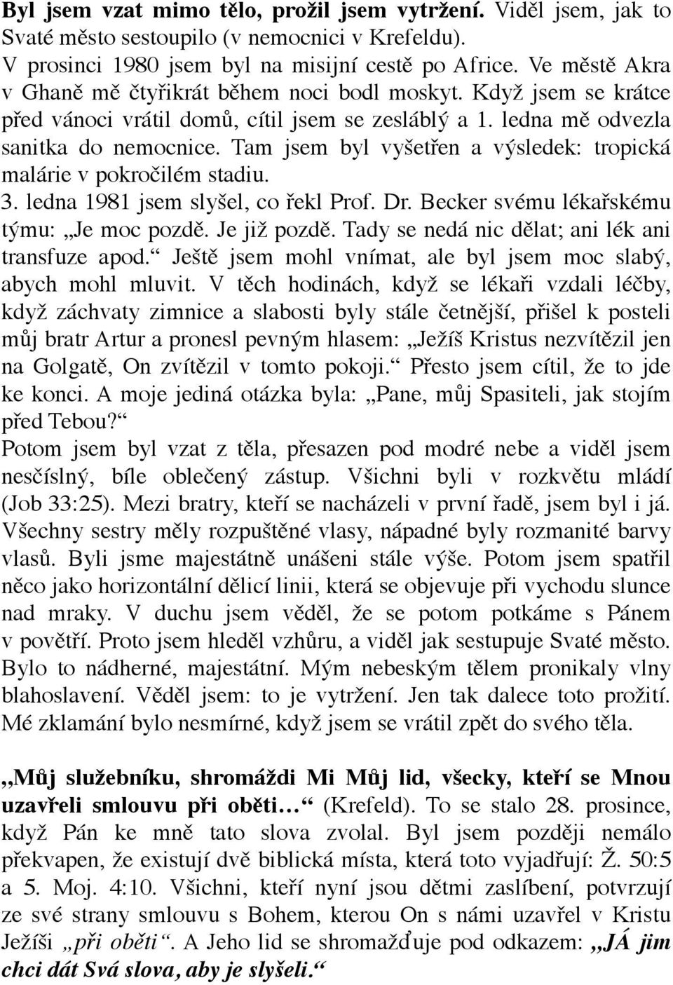 Tam jsem byl vyšetřen a výsledek: tropická malárie v pokročilém stadiu. 3. ledna 1981 jsem slyšel, co řekl Prof. Dr. Becker svému lékařskému týmu: Je moc pozdě. Je již pozdě.