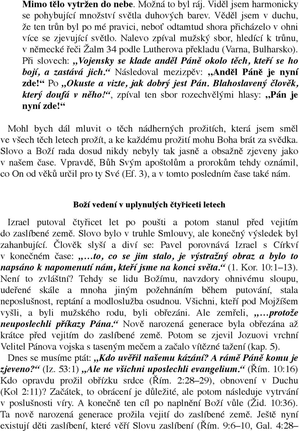 Nalevo zpíval mužský sbor, hledící k trůnu, v německé řeči Žalm 34 podle Lutherova překladu (Varna, Bulharsko). Při slovech: Vojensky se klade anděl Páně okolo těch, kteří se ho bojí, a zastává jich.