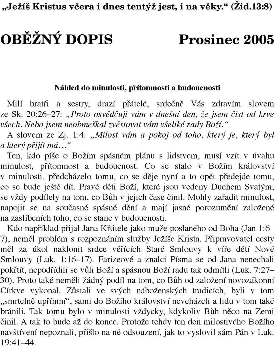 20:26 27: Proto osvědčuji vám v dnešní den, že jsem čist od krve všech. Nebo jsem neobmeškal zvěstovat vám všeliké rady Boží. A slovem ze Zj.