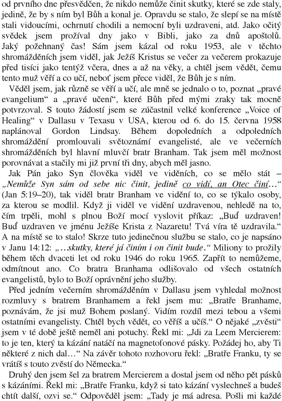 Sám jsem kázal od roku 1953, ale v těchto shromážděních jsem viděl, jak Ježíš Kristus se večer za večerem prokazuje před tisíci jako tentýž včera, dnes a až na věky, a chtěl jsem vědět, čemu tento