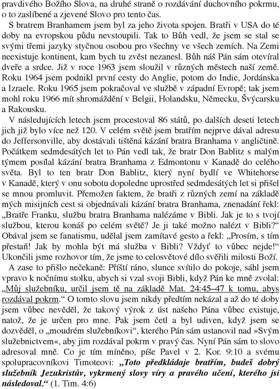 Na Zemi neexistuje kontinent, kam bych tu zvěst nezanesl. Bůh náš Pán sám otevíral dveře a srdce. Již v roce 1963 jsem sloužil v různých městech naší země.