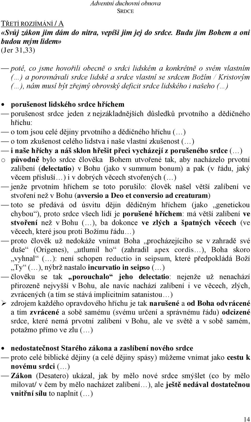 ( ), nám musí být zřejmý obrovský deficit srdce lidského i našeho ( ) porušenost lidského srdce hříchem porušenost srdce jeden z nejzákladnějších důsledků prvotního a dědičného hříchu: o tom jsou