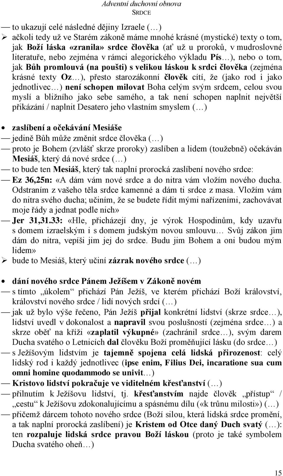 (jako rod i jako jednotlivec ) není schopen milovat Boha celým svým srdcem, celou svou myslí a bližního jako sebe samého, a tak není schopen naplnit největší přikázání / naplnit Desatero jeho